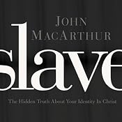Slave: The Hidden Truth About Your Identity in Christ | [John MacArthur]