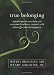 True Belonging: Mindful Practices to Help You Overcome Loneliness, Connect with Others, and Cultivate Happiness