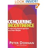 Conquering Incontinence: A New and Physical Approach to a Freer Lifestyle by Peter Dornan