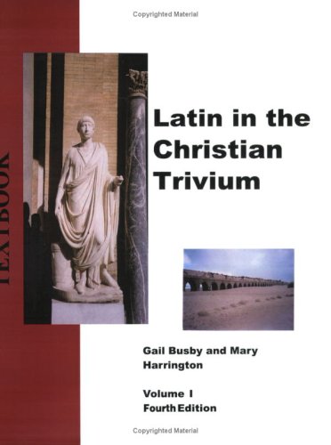Latin in the Christian Trivium (Latin in the Christian Trivium Curriculum, Volume I)