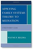 Applying Family Systems Theory to Mediation: A Practitioner's Guide