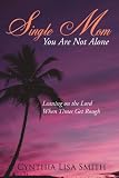 Single Mom You Are Not Alone: Leaning on the Lord When Times Get Rough