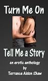 Turn Me On--Tell Me a Story: An Erotic Anthology