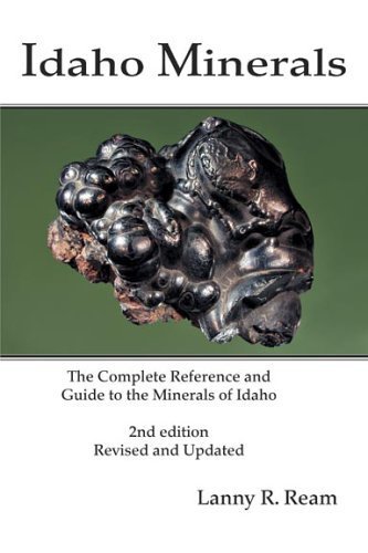 Idaho Minerals: The Complete Reference and Guide to the Minerals of Idaho 2nd Edition, Revised and Update by Lanny Ream (2004-09-30)