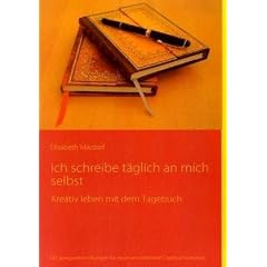 Ich schreibe t�glich an mich selbst: Kreativ leben mit dem Tagebuch