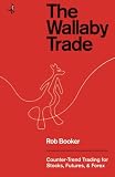 The Wallaby Trade: Counter-Trend Trading for Stocks, Futures, and Forex