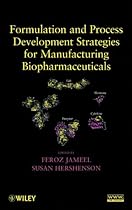 Formulation and Process Development Strategies for Manufacturing Biopharmaceuticals Formulation and Process Development Strategies for Manufacturing Biopharmaceuticals