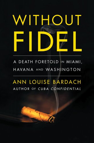 Without Fidel: A Death Foretold in Miami, Havana and Washington