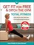 Get Fit for Free & Ditch the Gym: Total Fitness