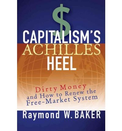 [ Capitalism's Achilles Heel: Dirty Money and How to Renew the Free-Market System ] By Baker, Raymond William ( Author ) [ 2005 ) [ Hardcover ]