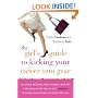 The Girl's Guide to Kicking Your Career Into Gear: Valuable Lessons, True Stories, And Tips For Using What You've Got (A Brain!) To Make Your Worklife Work For You