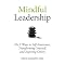 Mindful Leadership: The 9 Ways to Self-Awareness, Transforming Yourself, and Inspiring Others
