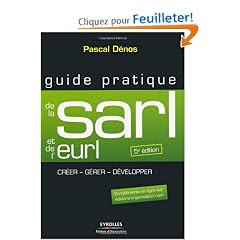 Guide pratique de la SARL et de l'EURL : Cr�ation et gestion de la SARL, de l'EURL, de la SELARL, de la SELU et de l'EARL