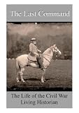 The Last Command - The Life of the Civil War Living Historians