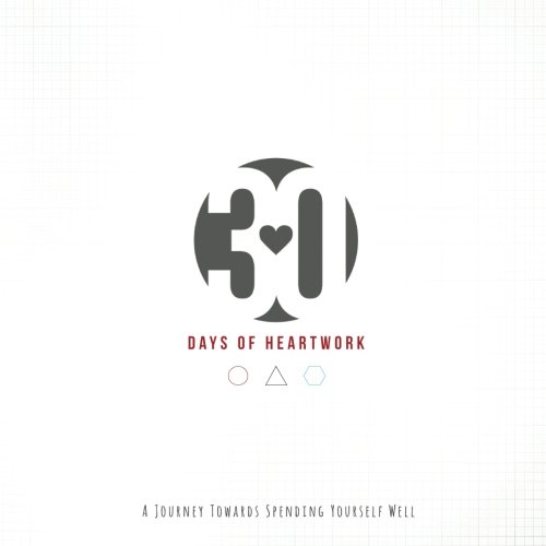 30 Days of Heartwork: A Journey Towards Spending Yourself Well, by Heartwork