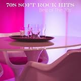 70s Rock Hits 70s Soft Rock Hits - 70s Rock Hits - Best Of The 70s