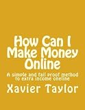 How Can I Make Money Online: A Simple And Fail Proof Guide To Extra Income From Home (Volume 1)