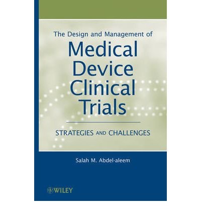 [(The Design and Management of Medical Device Clinical Trials: Strategies and Challenges)] [Author: Salah Abdel-aleem] published on (August, 2010)