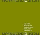 Nowhere is here : Axel Antas, Nogah Engler, Franziska Furter, Reece Jones, Damien Roach