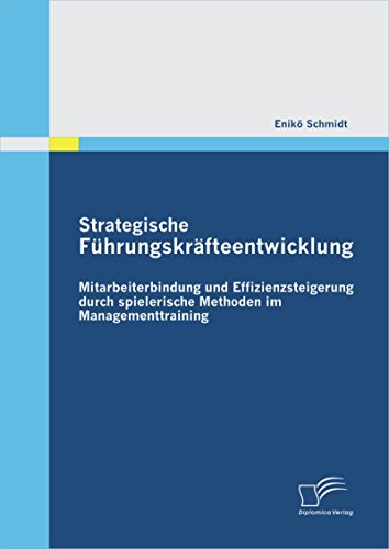 Strategische Führungskräfteentwicklung: Mitarbeiterbindung und Effizienzsteigerung durch spielerische Methoden im Managementtraining (German Edition)