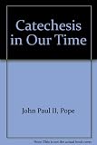 Catechesis in our time : apostolic exhortation Catechesi tradendae of His Holiness Pope John Paul II to the episcopate, the clergy and the faithful of the entire Catholic Church on catechesis in our t