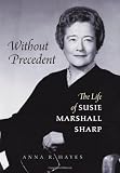 Without Precedent: The Life of Susie Marshall Sharp