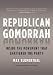 Republican Gomorrah: Inside the Movement That Shattered the Party