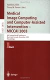 Medical Image Computing and Computer-Assisted Intervention - MICCAI 2003: 6th International Conference, Montréal, Canada, November 15-18, 2003, ... I (Lecture Notes in Computer Science) (v. 1)