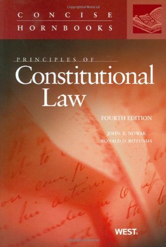 Principles of Constitutional Law, 4th (Concise Hornbook Series) 4th (fourth) edition by John E. Nowak, Ronald D. Rotunda published by West (2010) [Paperback]