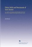 Fabric Rolls and Documents of York Minster: Or, a Defence of "the History of the Metropolitan Church of St. Peter, York," Addressed To the President of the Surtees Society,