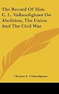 The record of Hon. C.L. Vallandigham on abolition, the union, and the Civil War (Liberty reprint series)