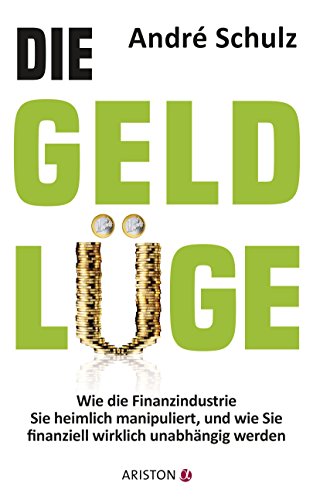 Die Geldlüge: Wie die Finanzindustrie Sie heimlich manipuliert, und wie Sie finanziell wirklich unabhängig werden (German Edition)