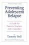Preventing Adolescent Relapse: A Guide for Parents, Teachers, and Counselors