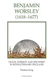 Benjamin Worsley (1618-1677) : trade, interest and the spirit in revolutionary England