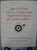 The Complete Career, College, and High School Guide for Homeschools: Includes Middle School through Adult