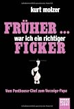 Fr&uuml;her .. - war ich ein richtiger Ficker: Vom Penthouse-Chef zum Vorzeige-Papa - Kurt Molzer