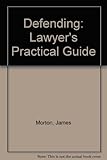 Defending : the lawyer's practical guide