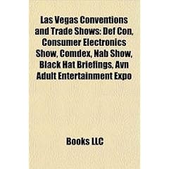 Las Vegas Conventions and Trade Shows: Def Con, Consumer Electronics Show, Comdex, Nab Show, Black Hat Briefings, Avn Adult Entertainment Expo