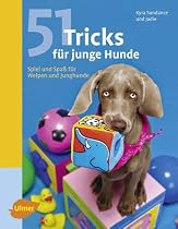 51 Tricks f&uuml;r junge Hunde: Spiel und Spa&szlig; f&uuml;r Welpen und Junghunde