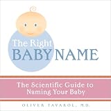 The Right Baby Name: The Scientific Guide to Naming Your Baby
