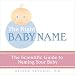 The Right Baby Name: The Scientific Guide to Naming Your Baby