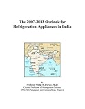 The 2007-2012 Outlook for Refrigeration Appliances in India