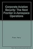 Corporate aviation security : the next frontier in aerospace operations