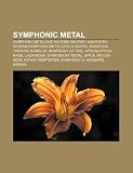 Symphonic metal: Symphonicmetalové hudební skupiny, Nightwish, Seznam symphonicmetalových skupin, Avantasia, Therion, Kamelot, Rhapsody of Fire (Czech Edition)