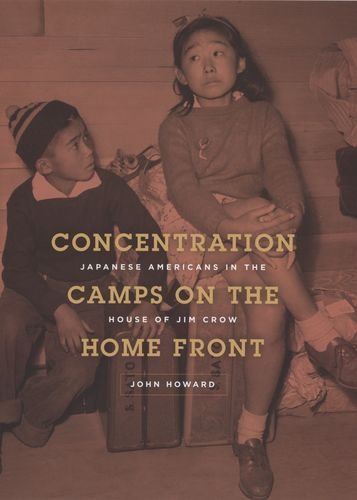 concentration camps on the home front japanese americans in the house of jim crow