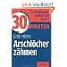30 Minuten Arschl�cher z�hmen