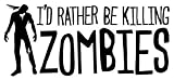 Zombies- Id Rather Be Killing Zombies - Decal / Sticker