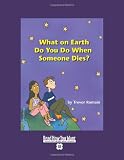 What on Earth Do You Do When Someone Dies?