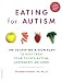 Eating for Autism: The 10-Step Nutrition Plan to Help Treat Your Child's Autism, Asperger's, or ADHD