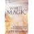White Magic: An Inspiring Guide to an Enchanted Life